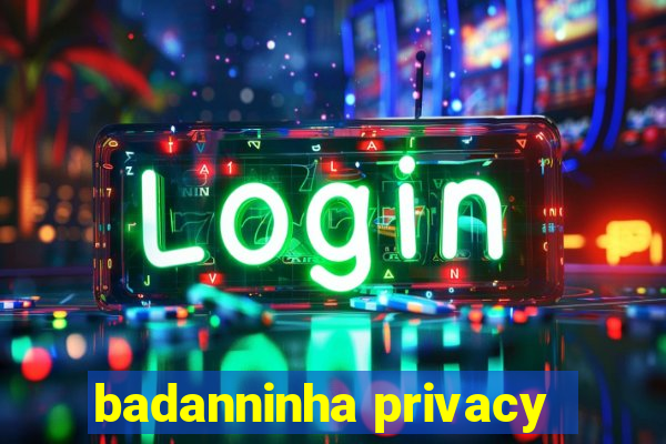 badanninha privacy